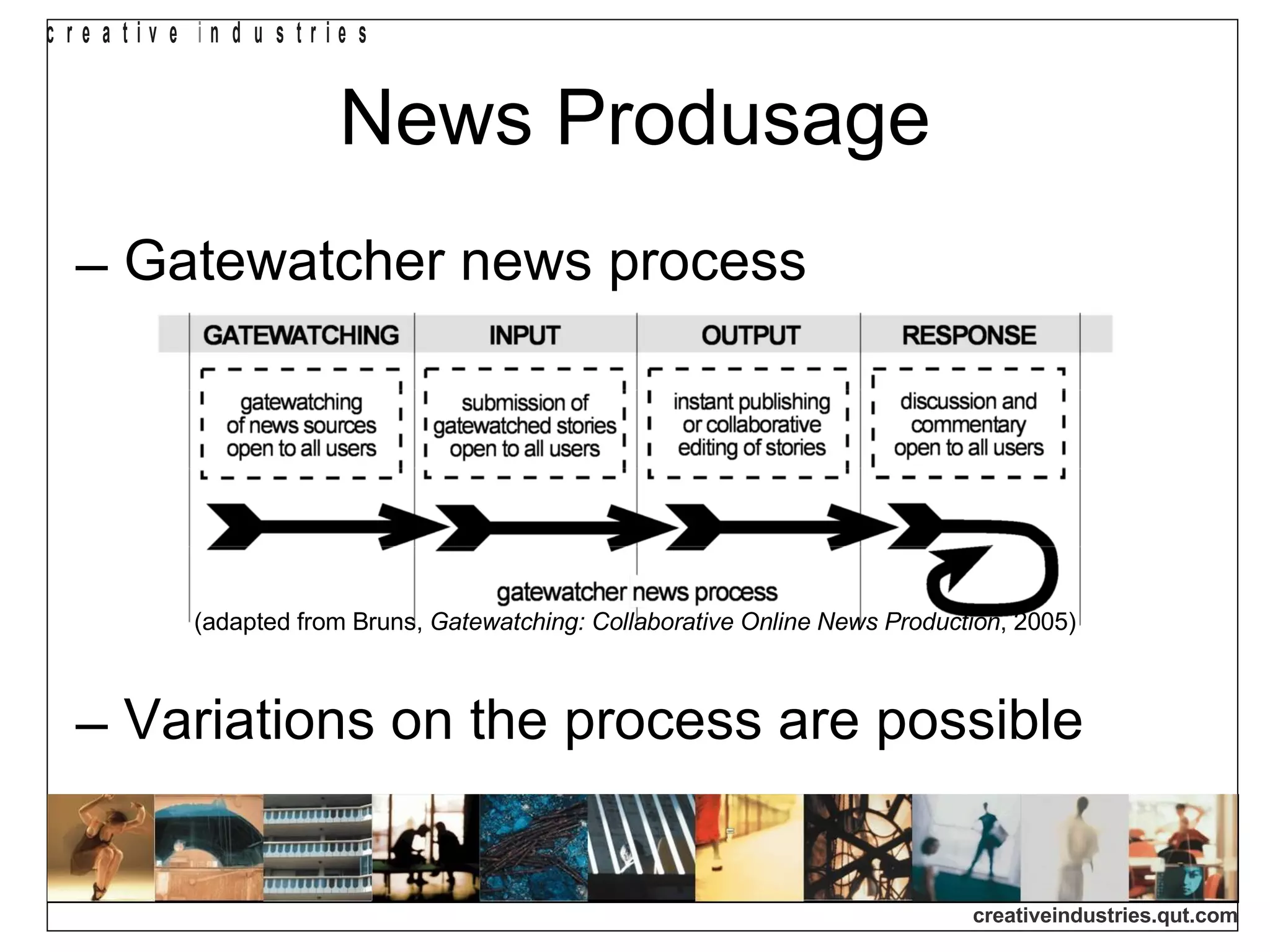 News Produsage Gatewatcher news process (adapted from Bruns,  Gatewatching: Collaborative Online News Production , 2005) Variations on the process are possible 