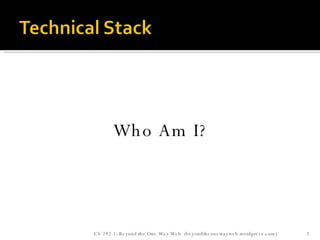 Who Am I? CS 292-1: Beyond the One Way Web  (beyondtheonewayweb.wordpress.com) 