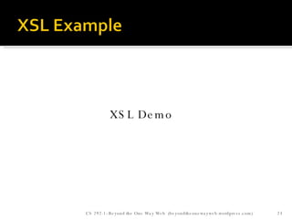 XSL Demo CS 292-1: Beyond the One Way Web  (beyondtheonewayweb.wordpress.com) 