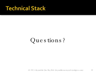 Questions? CS 292-1: Beyond the One Way Web  (beyondtheonewayweb.wordpress.com) 