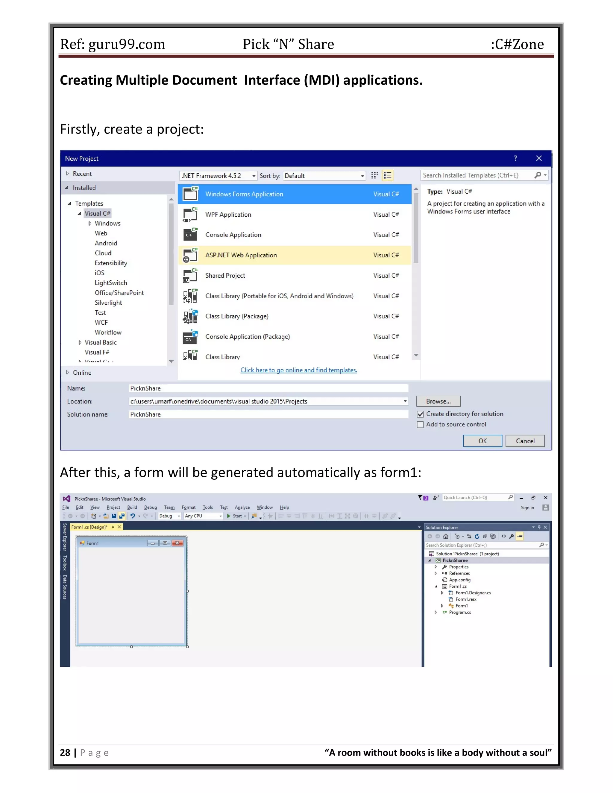 Ref: guru99.com Pick “N” Share :C#Zone 28 | P a g e “A room without books is like a body without a soul” Creating Multiple Document Interface (MDI) applications. Firstly, create a project: After this, a form will be generated automatically as form1: 