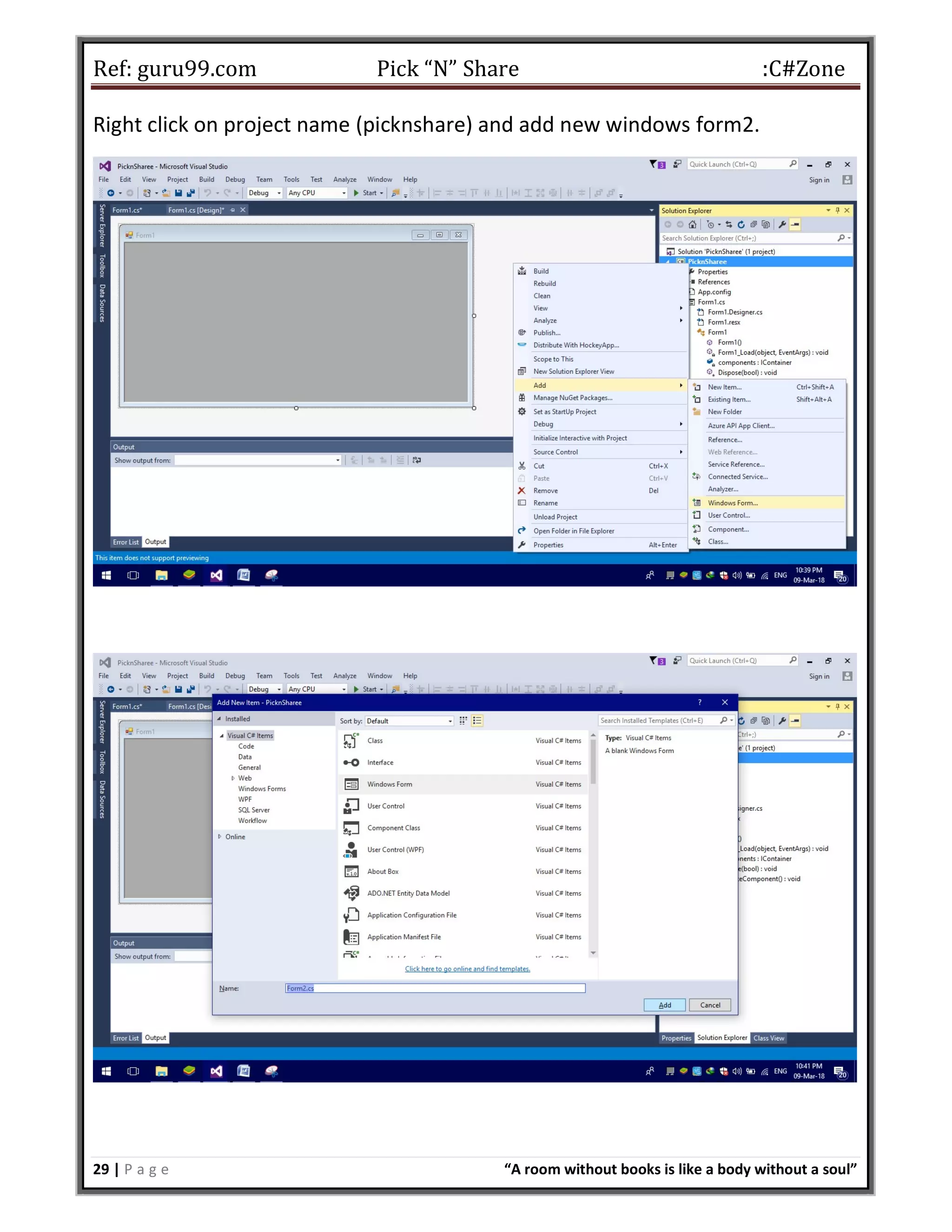 Ref: guru99.com Pick “N” Share :C#Zone 29 | P a g e “A room without books is like a body without a soul” Right click on project name (picknshare) and add new windows form2. 