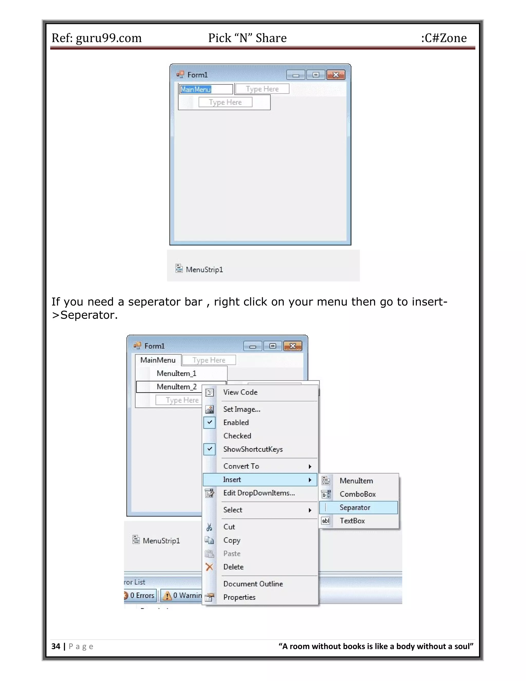 Ref: guru99.com Pick “N” Share :C#Zone 34 | P a g e “A room without books is like a body without a soul” If you need a seperator bar , right click on your menu then go to insert- >Seperator. 