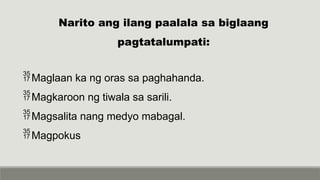 Narito ang ilang paalala sa biglaang
pagtatalumpati:
Maglaan ka ng oras sa paghahanda.
Magkaroon ng tiwala sa sarili.
Magsalita nang medyo mabagal.
Magpokus
 