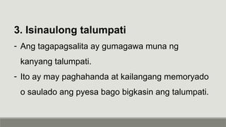 3. Isinaulong talumpati
- Ang tagapagsalita ay gumagawa muna ng
kanyang talumpati.
- Ito ay may paghahanda at kailangang memoryado
o saulado ang pyesa bago bigkasin ang talumpati.
 