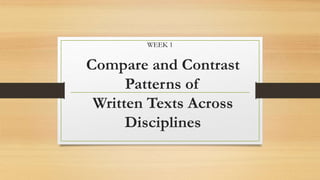Compare and Contrast
Patterns of
Written Texts Across
Disciplines
WEEK 1
 