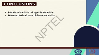 • Introduced the basic risk types in blockchain
• Discussed in detail some of the common risks
 