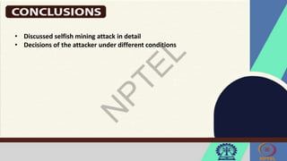 • Discussed selfish mining attack in detail
• Decisions of the attacker under different conditions
 