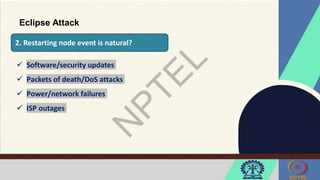 Eclipse Attack
2. Restarting node event is natural?
 Software/security updates
 Packets of death/DoS attacks
 Power/network failures
 ISP outages
 