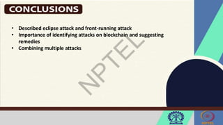 • Described eclipse attack and front-running attack
• Importance of identifying attacks on blockchain and suggesting
remedies
• Combining multiple attacks
 