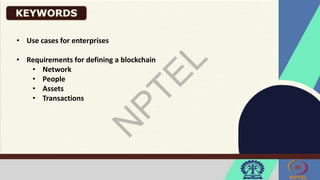 • Use cases for enterprises
• Requirements for defining a blockchain
• Network
• People
• Assets
• Transactions
 