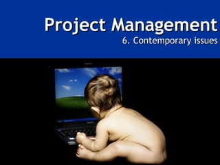 Project Management
        6. Contemporary issues
 