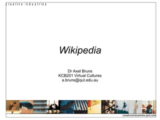 Wikipedia Dr Axel Bruns KCB201 Virtual Cultures [email_address] 