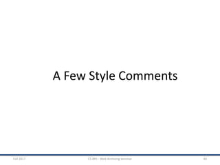 Fall 2017 CS 891 - Web Archiving Seminar 44
A Few Style Comments
 