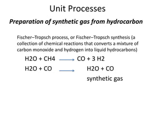 Unit Processes
Preparation of synthetic gas from hydrocarbon
Fischer–Tropsch process, or Fischer–Tropsch synthesis (a
coll...