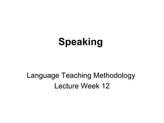 Speaking  Language Teaching Methodology  Lecture Week 12 