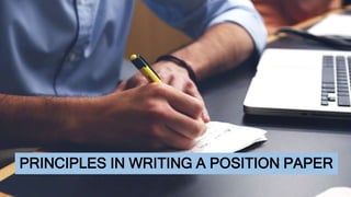 PRINCIPLES IN WRITING A POSITION PAPER
 