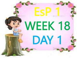 EsP 1
WEEK 18
DAY 1
 