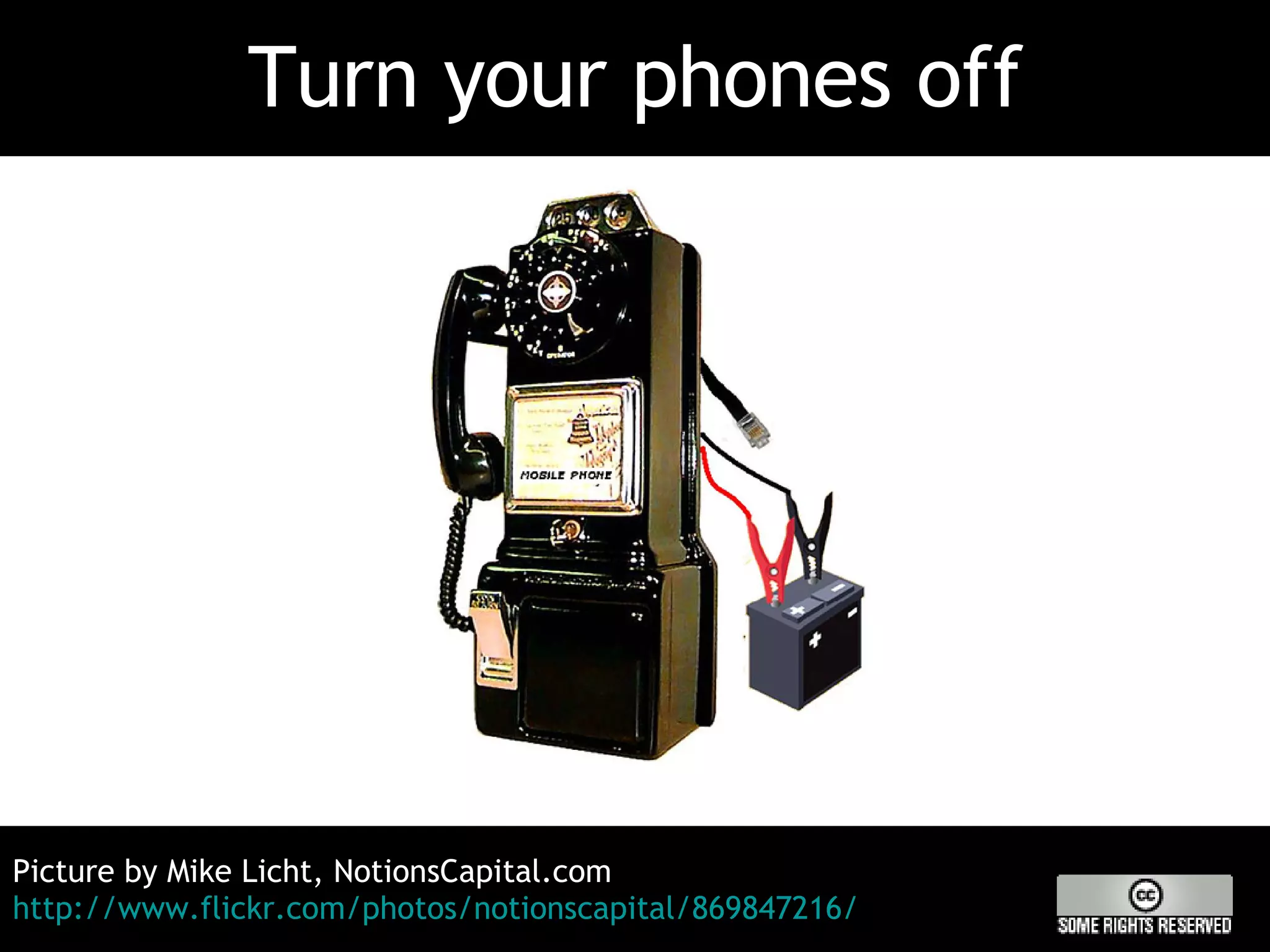 Turn your phones off Picture by Mike Licht, NotionsCapital.com  http://www.flickr.com/photos/notionscapital/869847216/ 