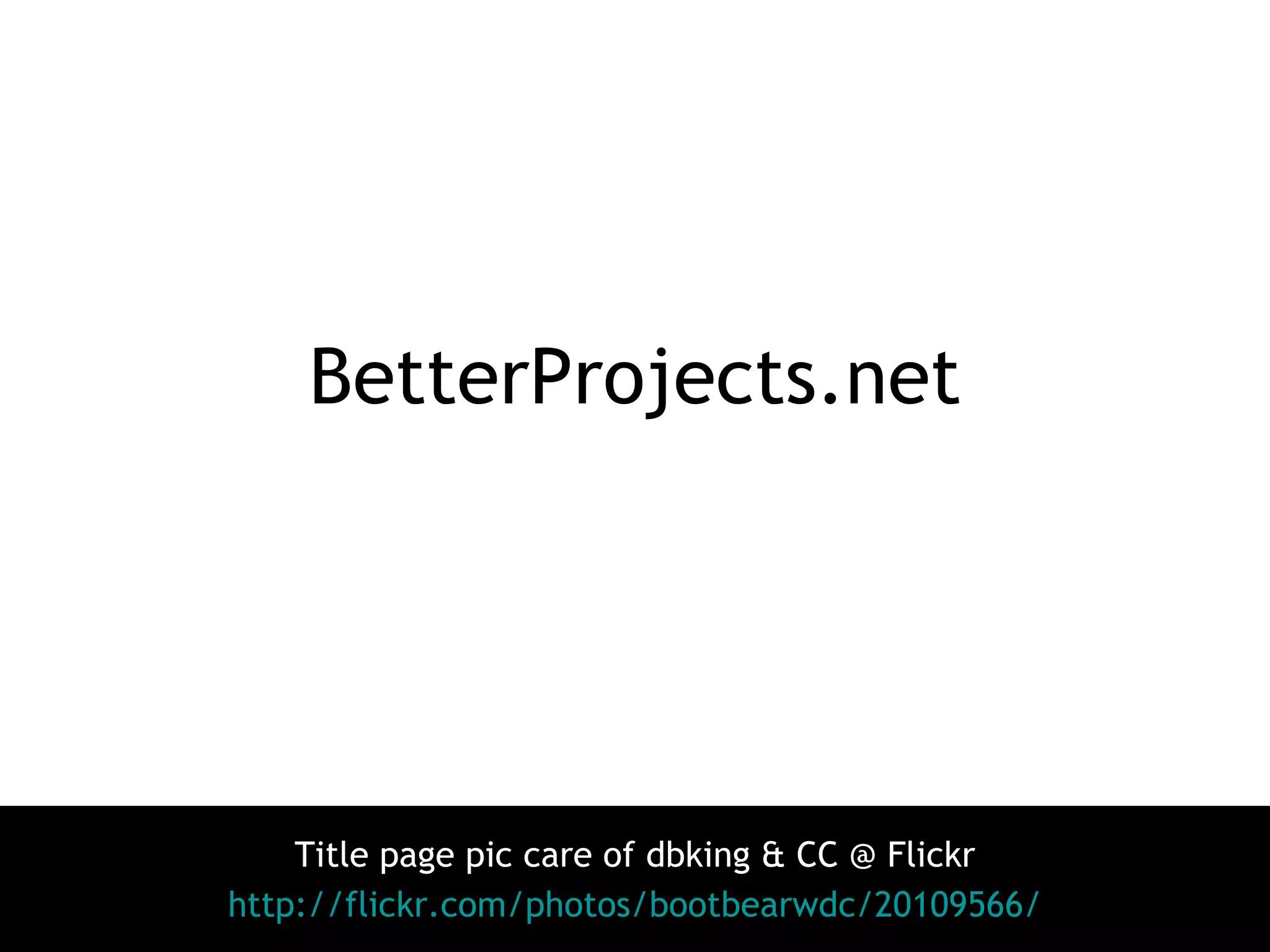 BetterProjects.net Title page pic care of dbking & CC @ Flickr http://flickr.com/photos/bootbearwdc/20109566/ 