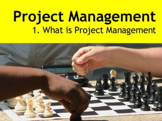 Project Management 1. What is Project Management 