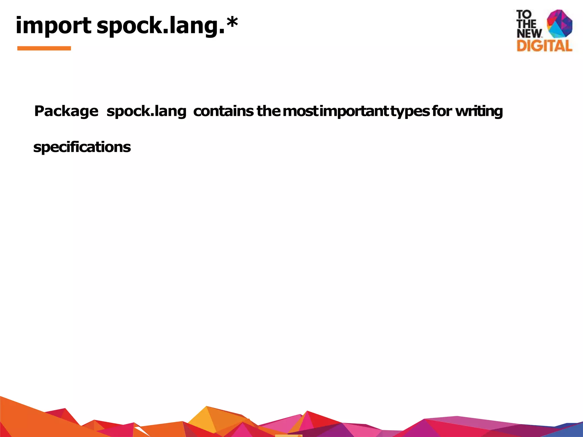 import spock.lang.*
Package spock.lang contains themostimportanttypesfor writing
specifications
 
