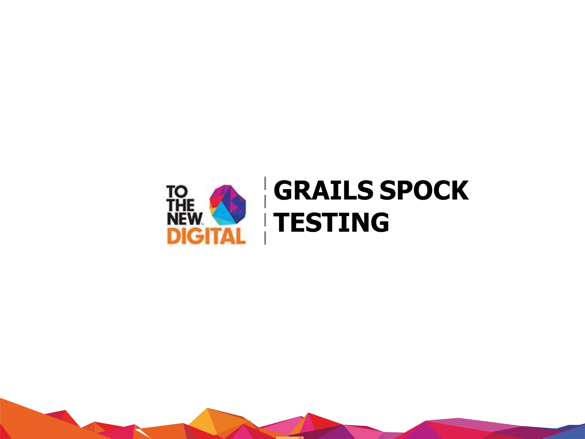 GRAILS SPOCK
TESTING
 