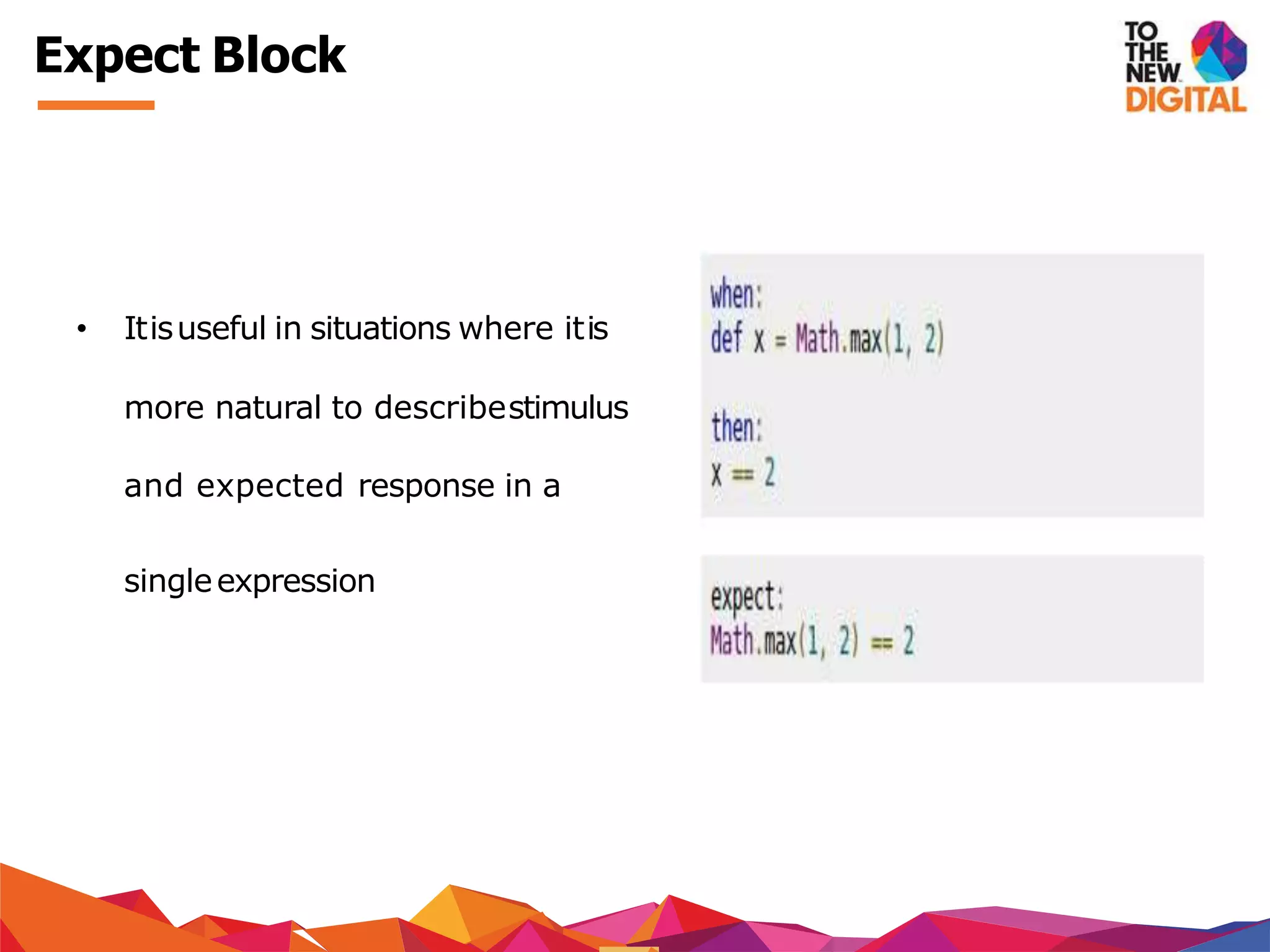 Expect Block
• Itisuseful in situations where itis
more natural to describestimulus
and expected response in a
singleexpression
 
