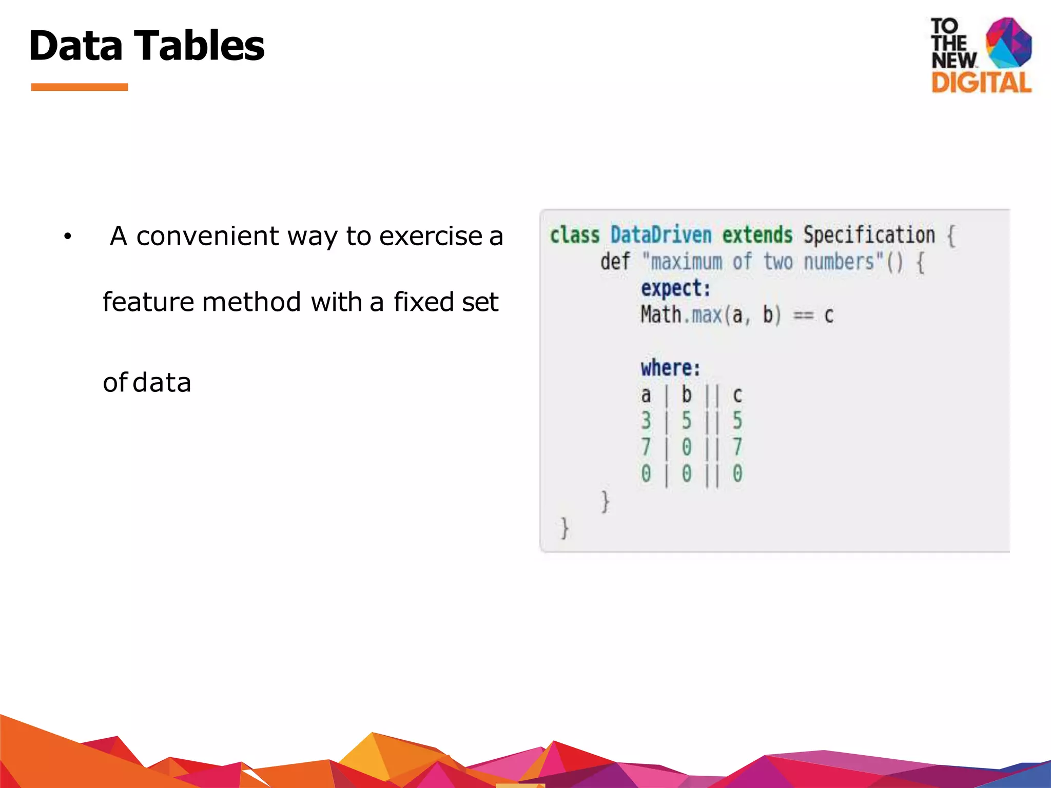 Data Tables
• A convenient way to exercise a
feature method with a fixed set
of data
 