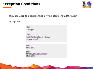 Exception Conditions
• They are used to describe that a when block should throw an
exception
 