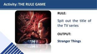 Click here to customize your own
Typeform!
Activity: THE RULE GAME
RULE:
Spit out the title of
the TV series
OUTPUT:
Stranger Things
 