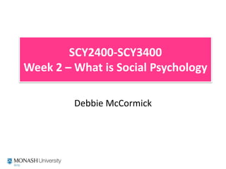 SCY2400-SCY3400Week 2 – What is Social Psychology Debbie McCormick 