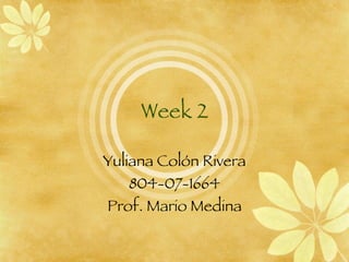 Week 2 Yuliana Col ón Rivera 804-07-1664 Prof. Mario Medina 