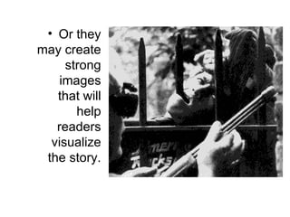 • Or they
may create
     strong
    images
   that will
       help
   readers
  visualize
 the story.
 