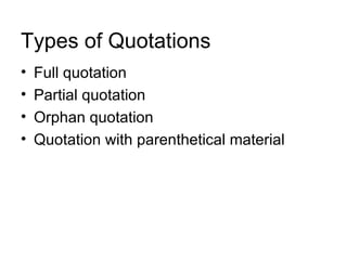 Types of Quotations
•   Full quotation
•   Partial quotation
•   Orphan quotation
•   Quotation with parenthetical material
 