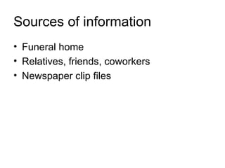 Sources of information
• Funeral home
• Relatives, friends, coworkers
• Newspaper clip files
 