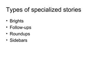 Types of specialized stories
•   Brights
•   Follow-ups
•   Roundups
•   Sidebars
 