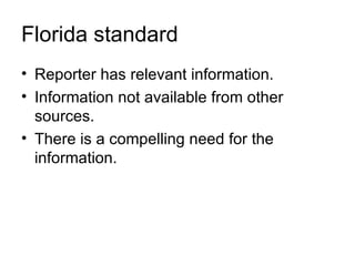 Florida standard
• Reporter has relevant information.
• Information not available from other
  sources.
• There is a compelling need for the
  information.
 