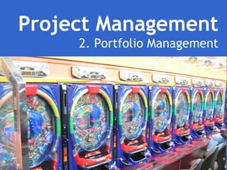 Project Management
2. Portfolio Management
 