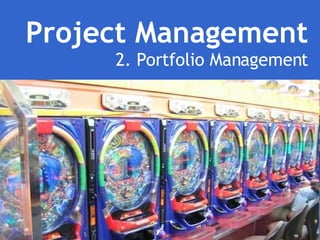 Project Management 2. Portfolio Management 