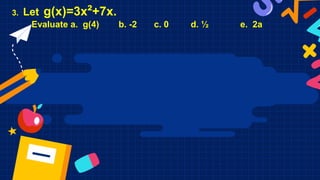 3. Let g(x)=3x²+7x.
Evaluate a. g(4) b. -2 c. 0 d. ½ e. 2a
 