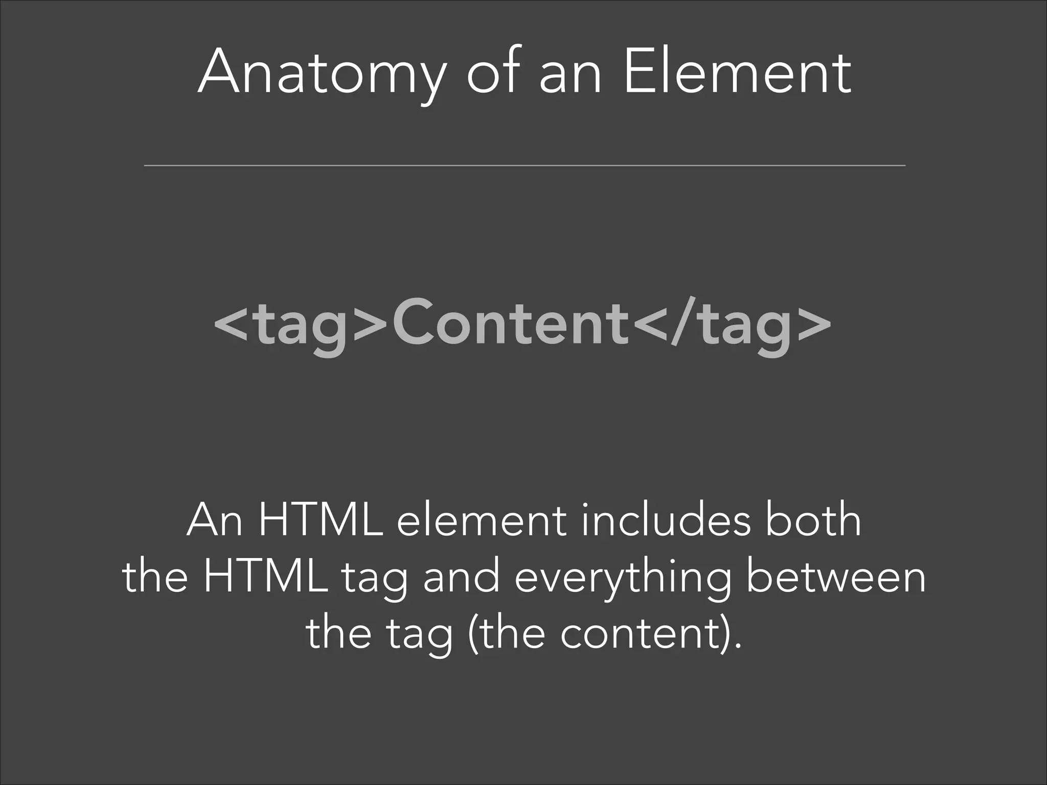 Markup Language
Once your content is marked up, the browser applies built-in
default styles to the tags. While you can override these styles
with css, your marked up, non-css styled document should be
readable and have a clear hierarchy.  

 