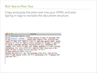 Rich Text to Plain Text
Just as with InDesign, when you receive text from
someone that has already been formatted (e.g. from
Word), you should always paste that text into TextEdit, and
convert to plain text.  

 