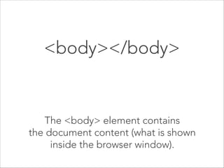<head></head> 

The <head> element contains special
elements that instruct the browser
where to find stylesheets, provide meta
info, and more.

 