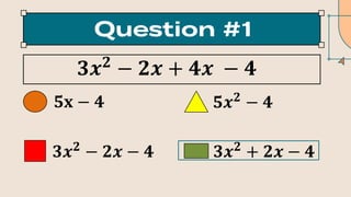 𝟑𝒙𝟐
− 𝟐𝒙 + 𝟒𝒙 − 𝟒
𝟓𝐱 − 𝟒 𝟓𝒙𝟐
− 𝟒
𝟑𝒙𝟐
− 𝟐𝒙 − 𝟒 𝟑𝒙𝟐
+ 𝟐𝒙 − 𝟒
 