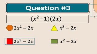 (𝒙𝟐
−𝟏)(𝟐𝒙)
𝟐𝒙𝟐
− 𝟐𝒙 𝒙𝟑
− 𝟐𝒙
𝟐𝒙𝟑
− 𝟐𝒙 𝒙𝟐
− 𝟐𝒙
 