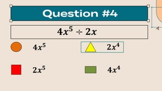 𝟒𝒙𝟓
÷ 𝟐𝒙
𝟒𝒙𝟓 𝟐𝒙𝟒
𝟐𝒙𝟓 𝟒𝒙𝟒
 