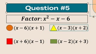 𝑭𝒂𝒄𝒕𝒐𝒓: 𝒙𝟐
− 𝒙 − 𝟔
(𝒙 − 𝟔)(𝒙 + 𝟏) (𝒙 − 𝟑)(𝒙 + 𝟐)
(𝒙 + 𝟔)(𝒙 − 𝟏) (𝒙 − 𝟐)(𝒙 + 𝟑)
 