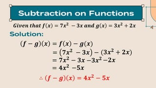 𝑮𝒊𝒗𝒆𝒏 𝒕𝒉𝒂𝒕 𝒇 𝒙 = 𝟕𝒙𝟐
− 𝟑𝒙 𝒂𝒏𝒅 𝒈 𝒙 = 𝟑𝒙𝟐
+ 𝟐𝒙
𝒇 − 𝒈 𝒙 = 𝒇 𝒙 − 𝒈(𝒙)
= 𝟕𝒙𝟐
− 𝟑𝒙 −
= 𝟕𝒙𝟐
− 𝟑𝒙
= 𝟒𝒙𝟐
∴ 𝒇 − 𝒈 𝒙 = 𝟒𝒙𝟐
− 𝟓𝒙
−𝟑𝒙𝟐 −𝟐𝒙
(𝟑𝒙𝟐
+ 𝟐𝒙)
−𝟓𝒙
 