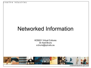 Networked Information KCB201 Virtual Cultures Dr Axel Bruns [email_address] 